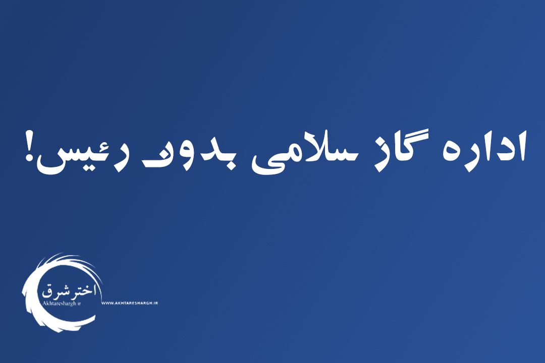 اداره گاز سلامی بدون رئیس!